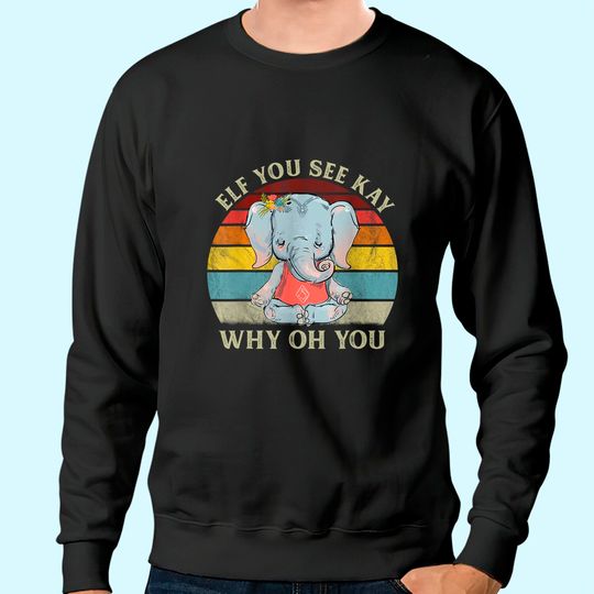 Eff You See Kay Why Oh You Funny Vintage Elephant Sweatshirt
