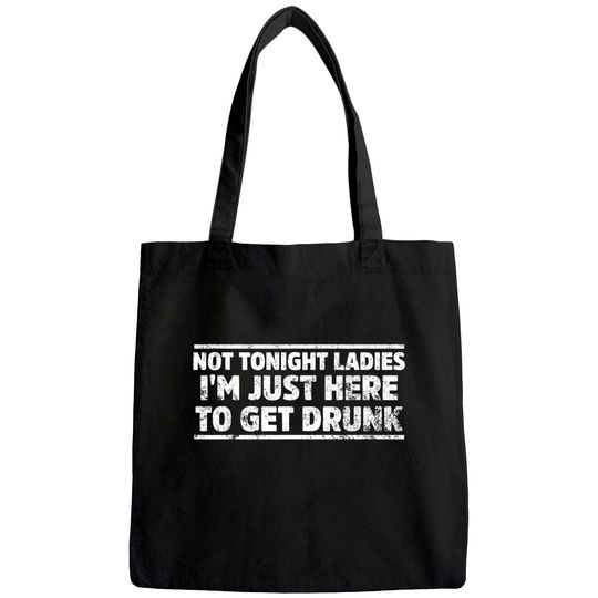 Not Tonight Ladies I'm Just Here To Get Drunk Tote Bag