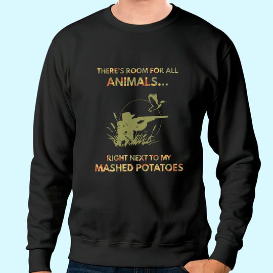 There's Room For All Animals Right Next To My Mashed Potatos Sweatshirt