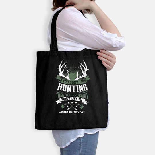 If You Don't Like Hunting Then You Probably Won't Like Me Tote Bag