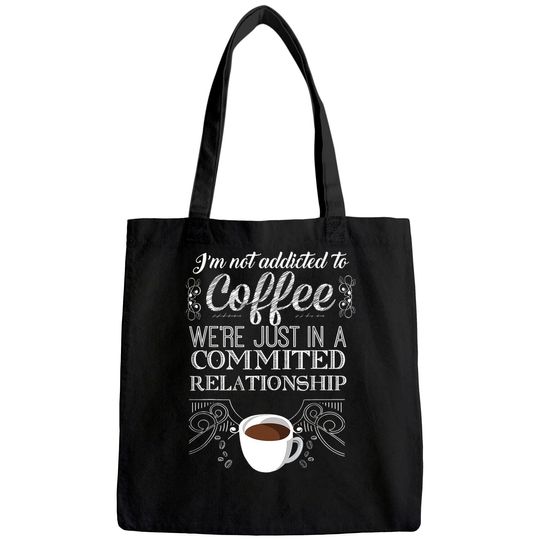 I'm Not Addicted To Coffee We're Just In A Commited Relationship Tote Bag