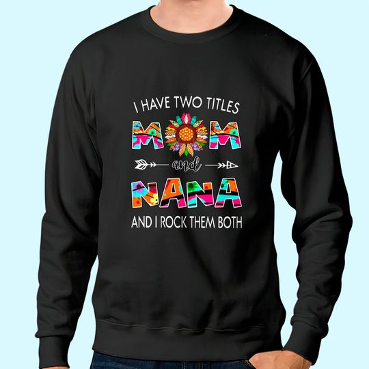 I Have Two Titles Mom And Nana Colorful Classic Sweatshirt