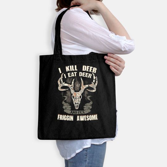 I Kill Deer I Eat Deer And It's Friggin Awesome Tote Bag