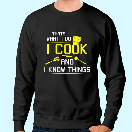 I COOK AND I KNOW THINGS Sweatshirt