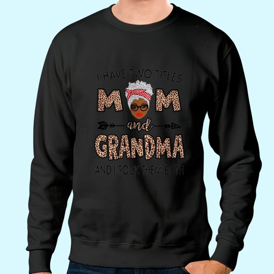 I Have Two Titles Mom And Grandma Awesome Classic Sweatshirt