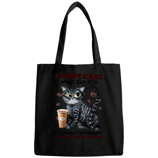I Don't Care What Day It Is It's Early I'm Grumpy I Want Cats And Coffee Tote Bag