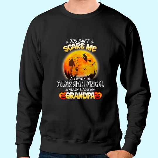 You Can't Scare Me I Have A Guardian Angel In Heaven And I Call Him Granpa Sweatshirt
