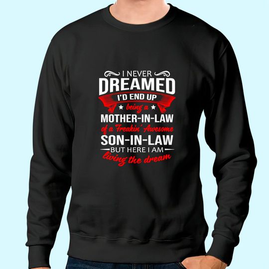 I Never Dreamed I'd End Up Being A Mother In Law Of A Freakin' Awesome Son In Law Sweatshirt