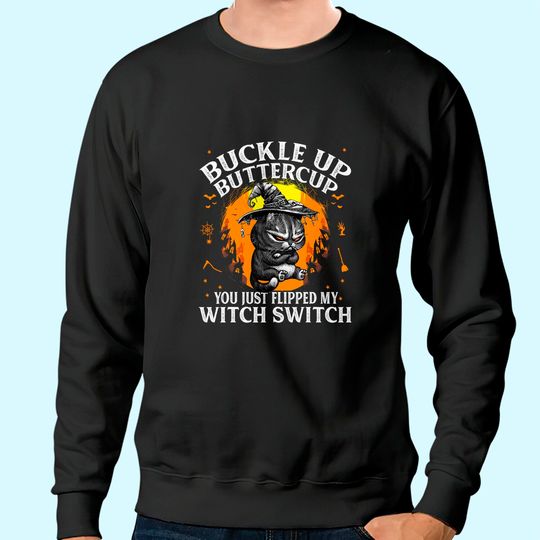 Cat Buckle Up Buttercup You Just Flipped My Witch Switch Sweatshirt