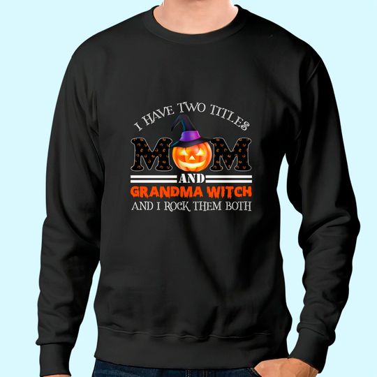 I Have Two Titles Mom And Grandma Witch And I Rock Them Both Sweatshirt