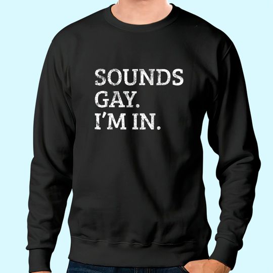 Sounds Gay Im In Funny Sweatshirt