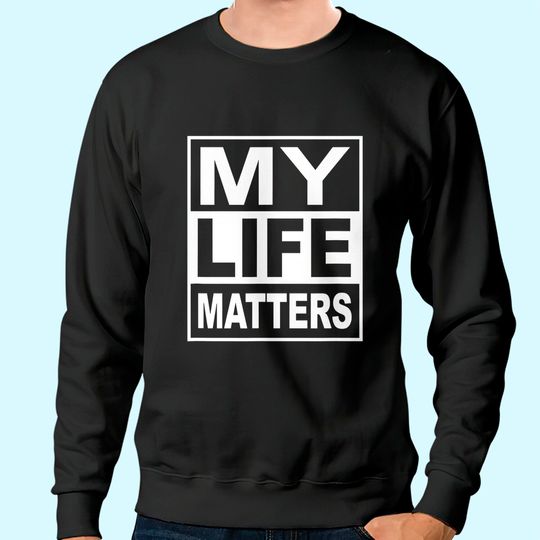 My Life Matters Sweatshirt