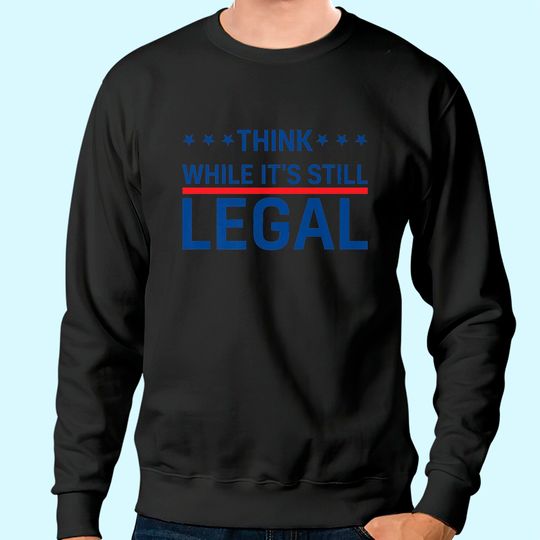 Think While It's Still Legal Trendy Sweatshirt