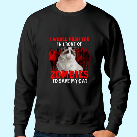I Would Push You In Front Of Zombies To Save My Cat Classic Sweatshirt