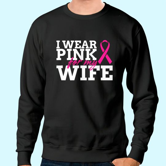 I Wear Pink For My Wife Breast Cancer Awareness Sweatshirt