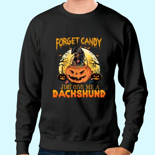 Foget Candy Just Give Me A Dachshunch Sweatshirt