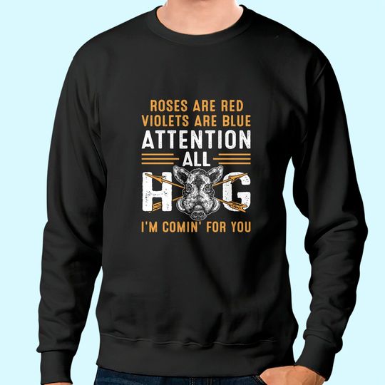 Rose Are Red Violets Are Blue Attention All Hog I Am Coming For You Sweatshirt