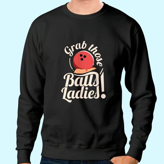 Grab Those Balls Ladies I Vintage Bowling Sweatshirt