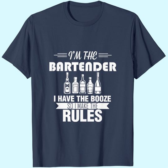 I Am The Batender I Have The Booze So I Make The Rules T-Shirt