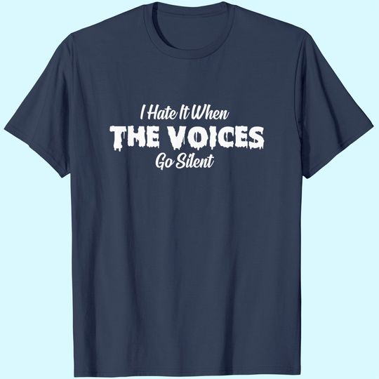I Hate It When The Voices Go Silent T-Shirt