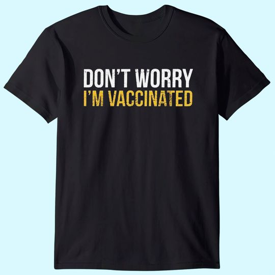Don't Worry I'm Vaccinated Graphic Funny T-Shirt Pro Vaccine Vaccination Social Distancing Tees Tops for Men