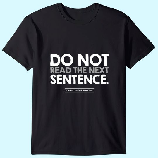 Do Not Read The Next Sentence Humor Graphic Novelty Sarcastic Funny T Shirt