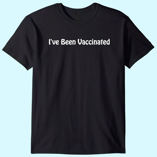 I've Been Vaccinated Tee Unisex T-Shirt Adult Unisex Vaccinated