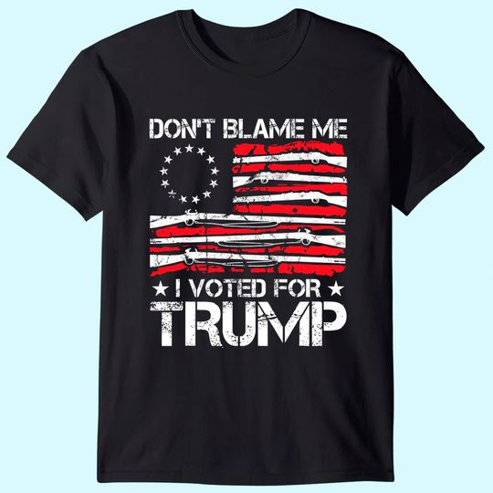 Don't Blame Me I Voted For Trump Gun Rights Gun Lovers T-Shirt