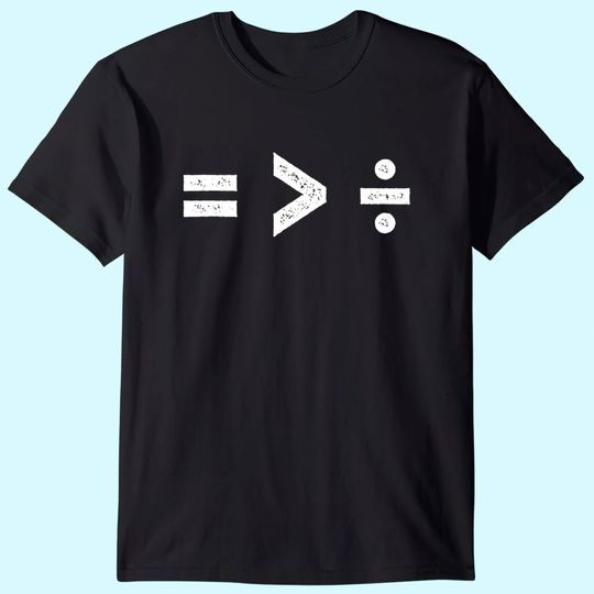 Equality is Greater Than Division Symbols T-Shirt