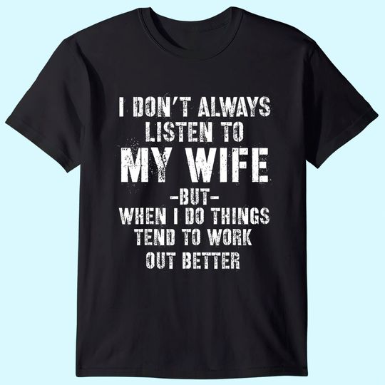 I don't always listen to my Wife but when I do Funny Husband T-Shirt