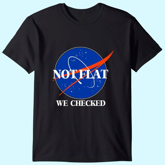 Not Flat We Checked Funny Flat Earth T-Shirt