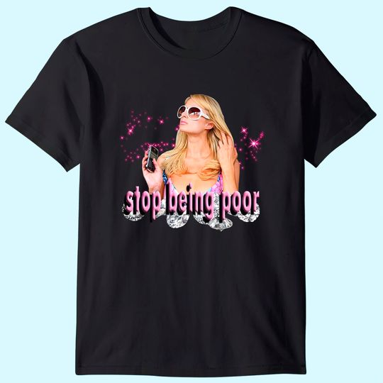 Stop Being Poor! Paris Hilton Classic T-Shirt