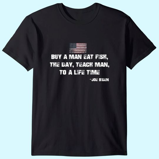 Buy a man eat fish Funny Joe Biden Quote T-Shirt