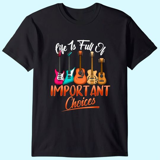 Life Is Full Of Important Choices Funny Guitar T-Shirt