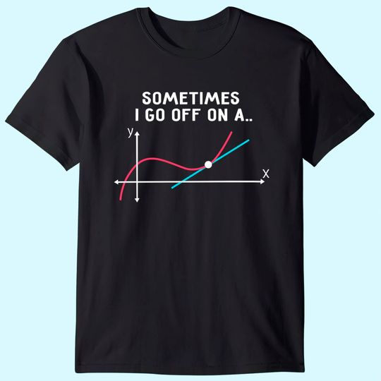 Math Teacher T Shirts Sometimes I Go Off On A Tangent