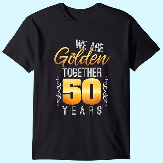 We Are Golden Together 50th Anniversary Married Couples Gift T-Shirt