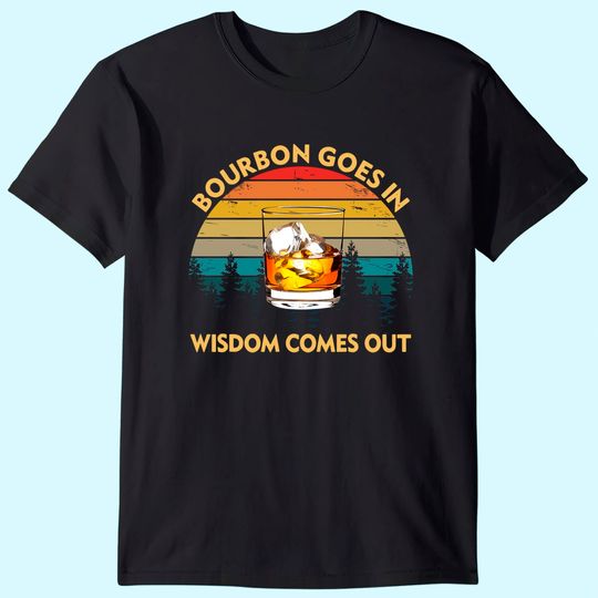 Bourbon Goes In Wisdom Comes Out Funny Drinking Gift T-Shirt