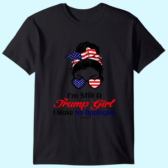 I'm Still A Trump Girl Make No Apologies Patriotic American T-Shirt