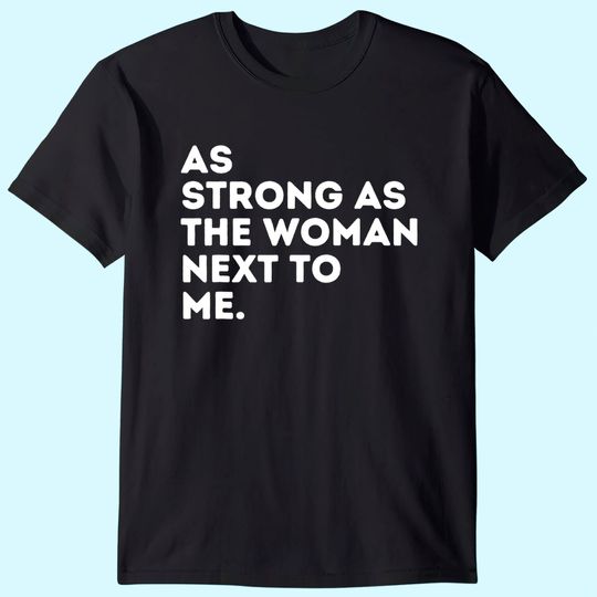 As Strong As The Woman Next To Me - Feminism Feminist T-Shirt