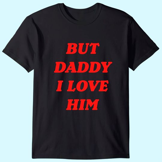 But Daddy I Love Him Shirt Style Party T-Shirt