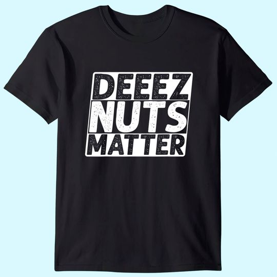 Deez Nuts Matter T Shirt