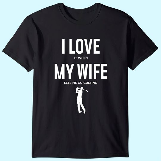 Mens I Love it when my Wife lets me go Golfing - Funny Shirt Men