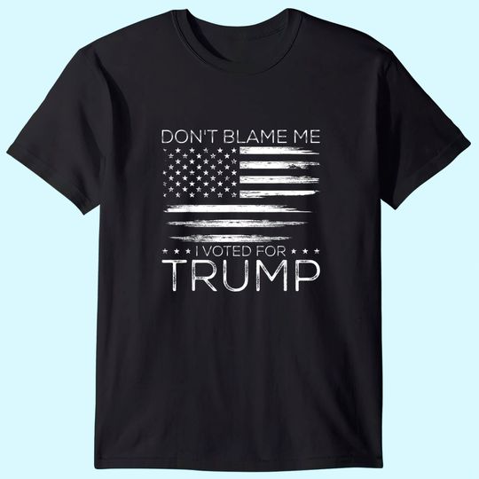 Don't Blame Me I Voted For Trump Distressed American Flag T Shirt