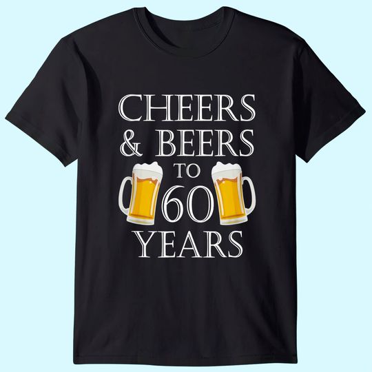 Cheers and Beers to 60 Years T Shirt