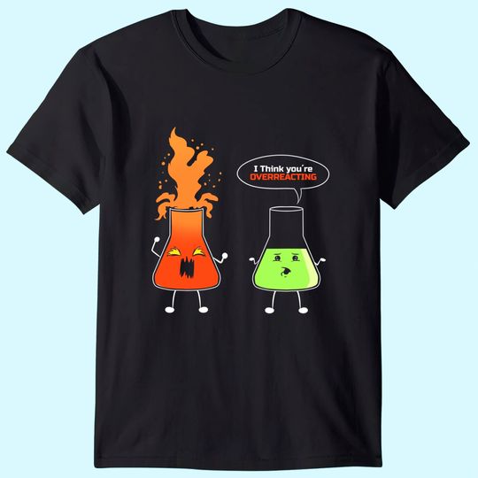 Chemist - I think you're overreacting - Nerd Chemistry T-Shirt