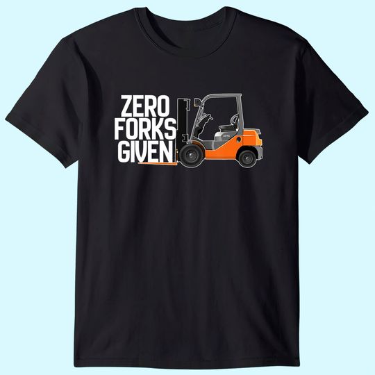 Funny Forklift Operator - Zero Forks Given T-Shirt