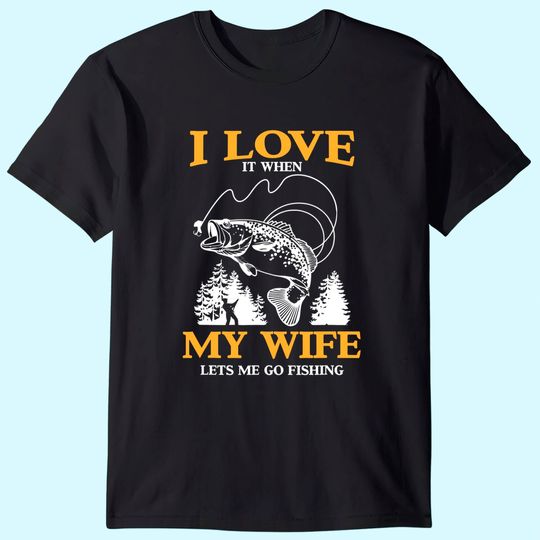 Mens Funny I Love It When My Wife Lets Me Go Fishing T-Shirt