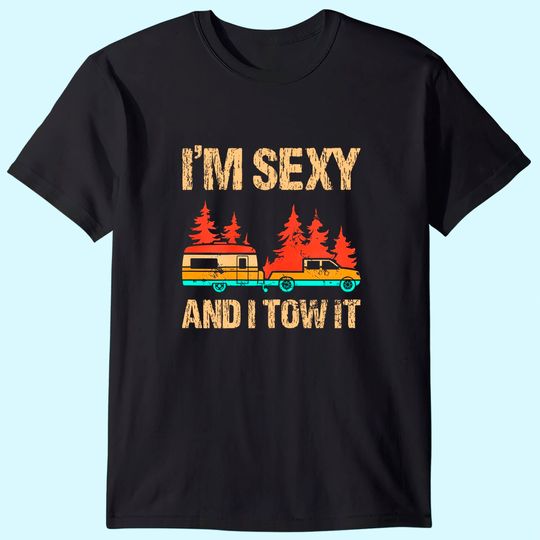 I'm Sexy And I Tow It Bigfoot Camp Trees Hike Hiking Camping T-Shirt