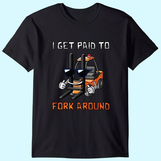 I Get Paid To Fork Around Forklift Driver T-Shirt