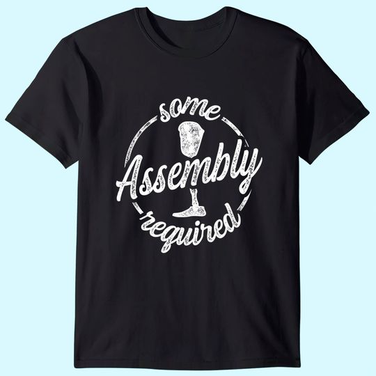 Amputee Humor Assembly Leg Arm Funny Recovery Gifts T-Shirt